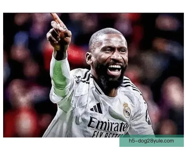 吕迪格续约皇马可能性大增